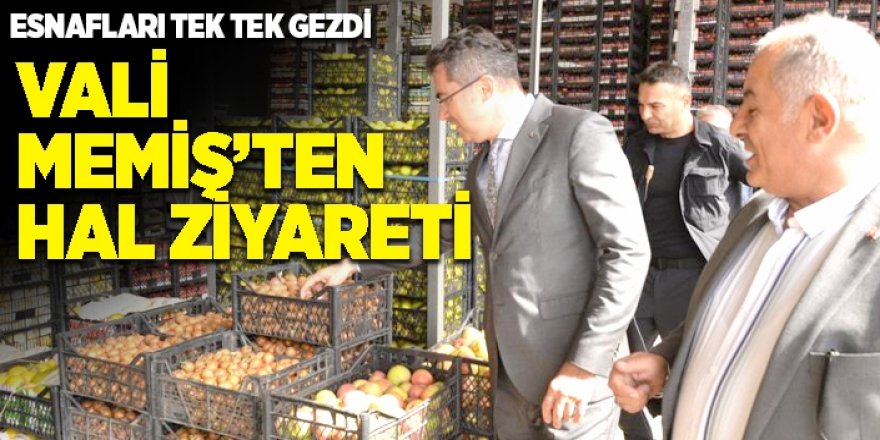 Vali Okay Memiş, meyve ve sebze toptancıları halini ziyaret etti