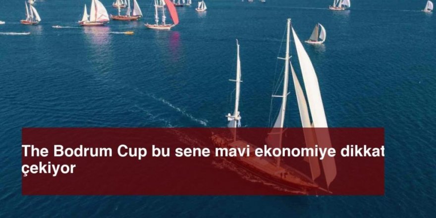The Bodrum Cup bu sene mavi ekonomiye dikkat çekiyor