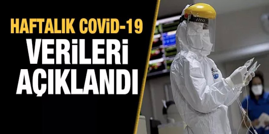 Haftalık COVID-19 verileri açıklandı