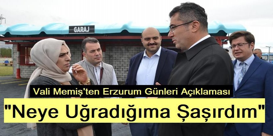 Erzurum Valisi Memiş: "Neye Uğradığıma Şaşırdım"