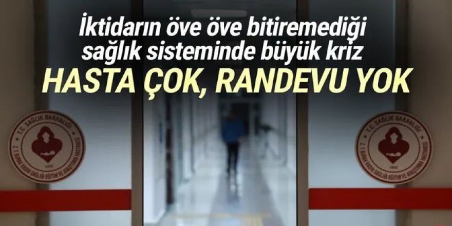 Sağlık sisteminde kriz: Hasta çok, randevu yok