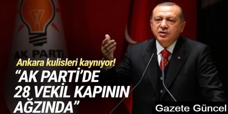 Ankara kulisleri kaynıyor! ''AK Parti'de 28 vekil kapının ağzında''