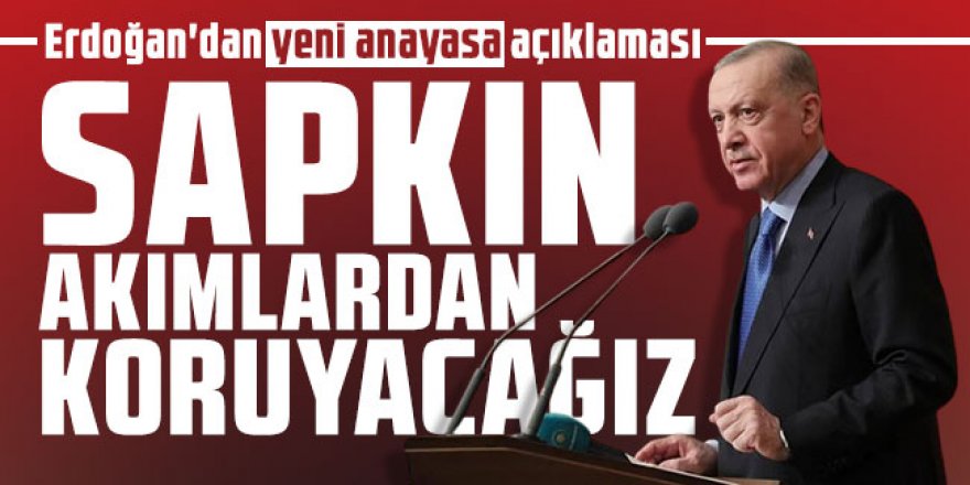 Erdoğan'dan yeni anayasa açıklaması: ''Sapkın akımlardan koruyacağız'