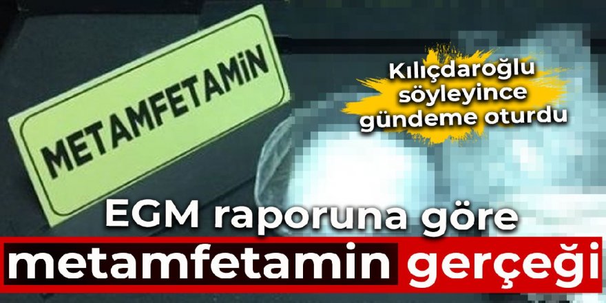 İşte EGM raporuna göre metamfetamin gerçeği