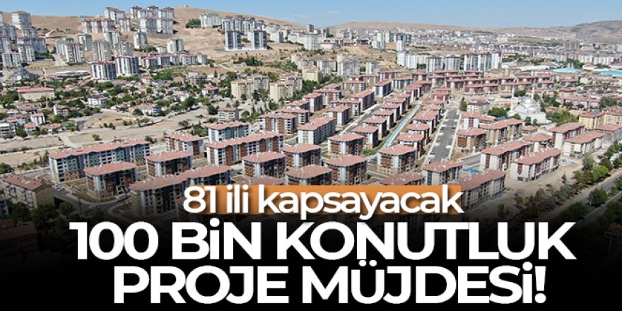 Bakan Kurum'dan 100 bin konutluk proje müjdesi