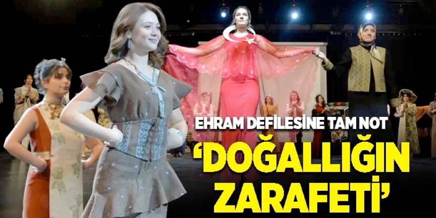 "Doğallığın Zarafeti" ehram defilesine tam not