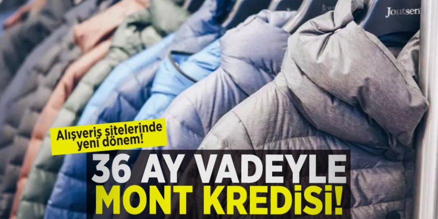 Yeni dönem başlıyor... 36 ay taksitle kaban ve mont kredisi