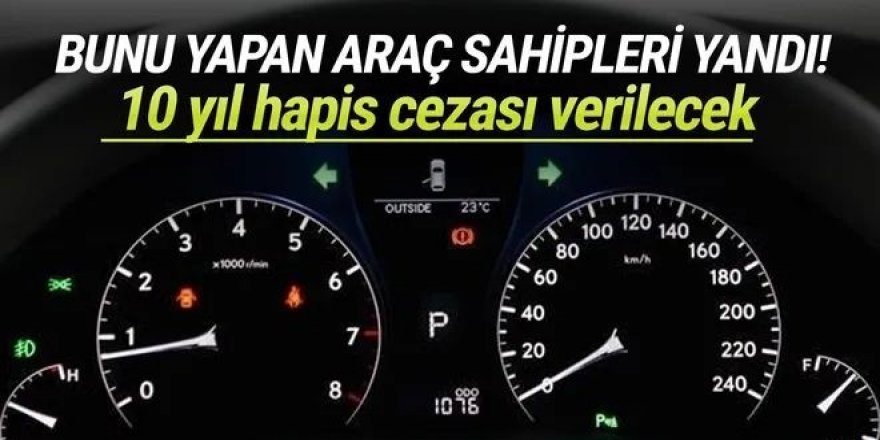 Bunu yapan araç sahipleri yandı! 10 yıl hapis cezası verilecek