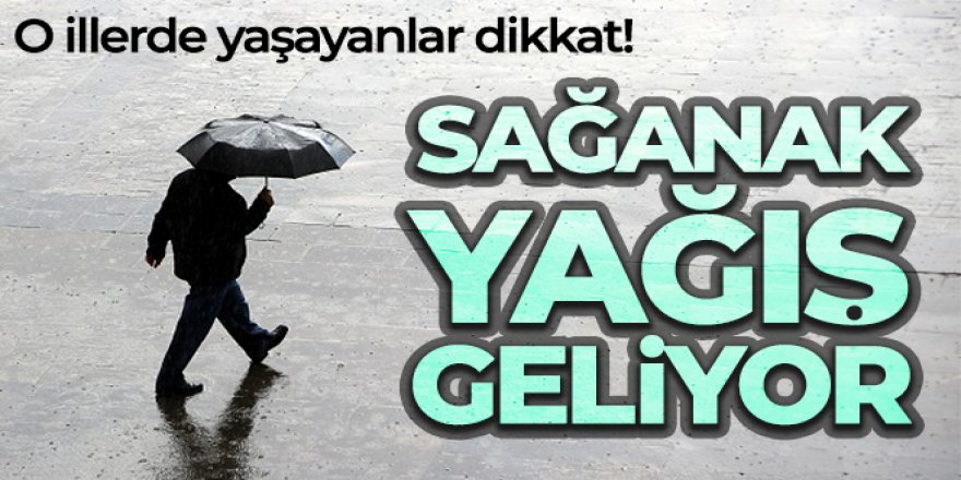 Meteoroloji uyardı! Sağanak yağış geliyor