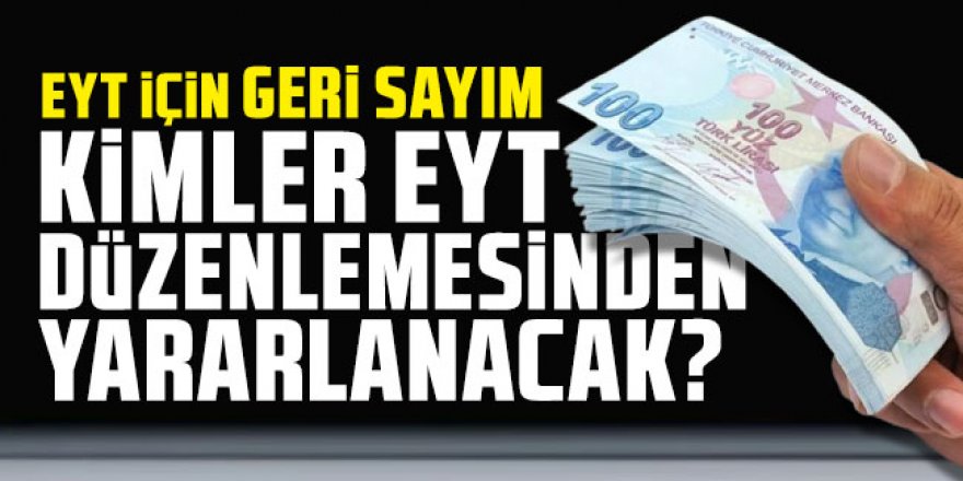 EYT için geri sayım: Kimler EYT düzenlemesinden yararlanacak?