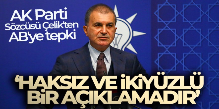 AK Parti Sözcüsü Çelik: 'AB'nin açıklamaları yok hükmündedir'