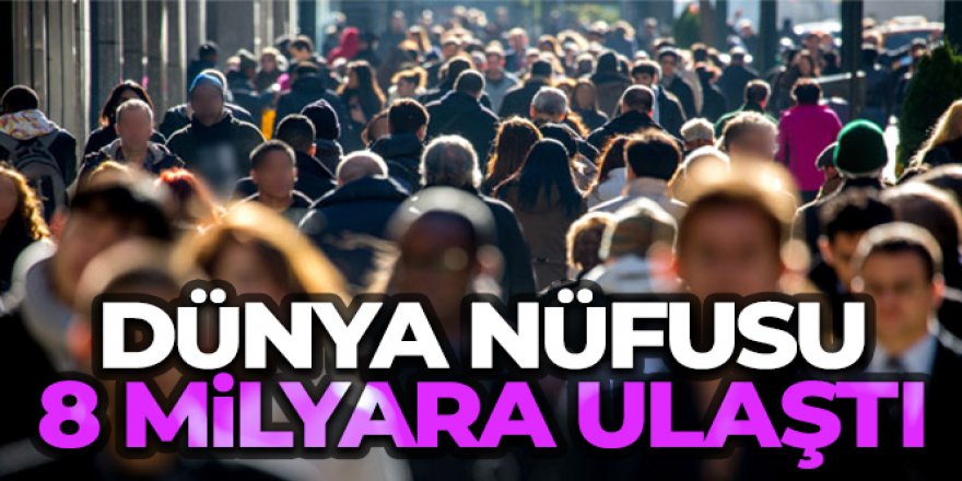 Dünya nüfusu 8 milyara ulaştı