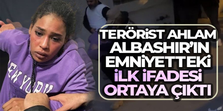 Terörist Ahlam Albashır'ın emniyetteki ilk ifadesi ortaya çıktı