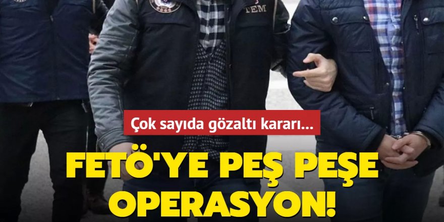 FETÖ'ye peş peşe operasyon: 24 şüpheli hakkında gözaltı kararı