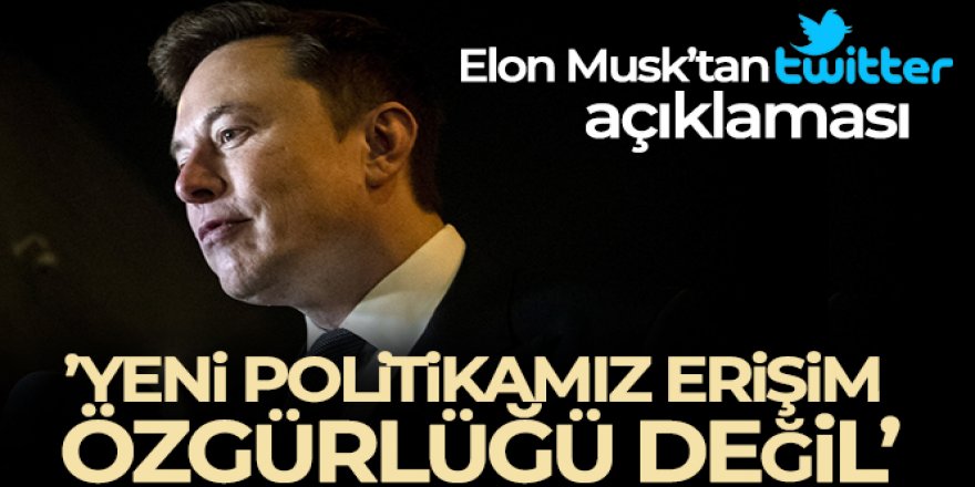 Elon Musk: 'Twitter politikası konuşma özgürlüğüdür, erişim özgürlüğü değil'