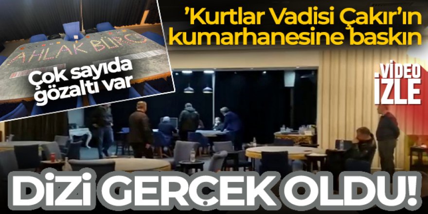 'Kurtlar Vadisi Çakır'ın kumarhanesine baskın