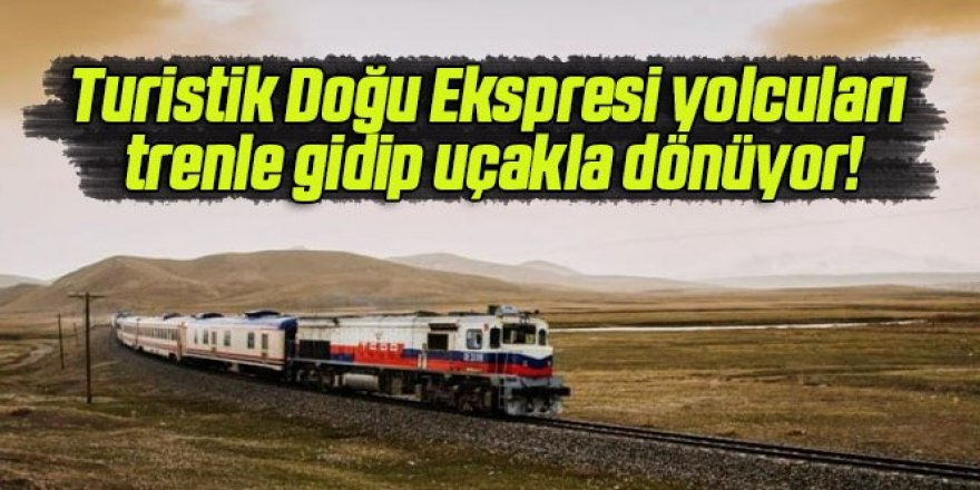 Turistik Doğu Ekspresi yolcuları trenle gidip uçakla dönüyor