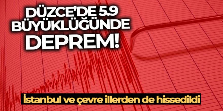 Düzce'de 5.9 büyüklüğünde deprem! İstanbul ve çevre illerden de hissedildi