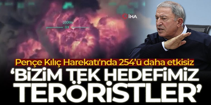 Milli Savunma Bakanı Akar: 'Pençe Kılıç Harekatı'nda 254 terörist etkisiz hale getirildi'