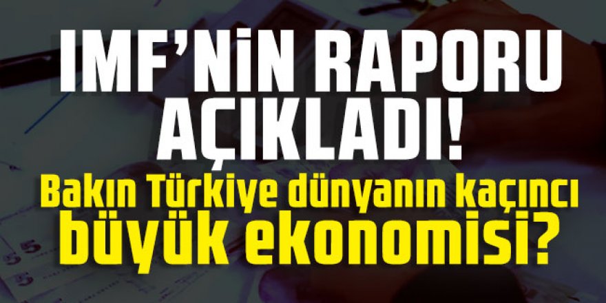 IMF'nin raporu açıklandı: Bakın Türkiye dünyanın kaçıncı büyük ekonomisi?