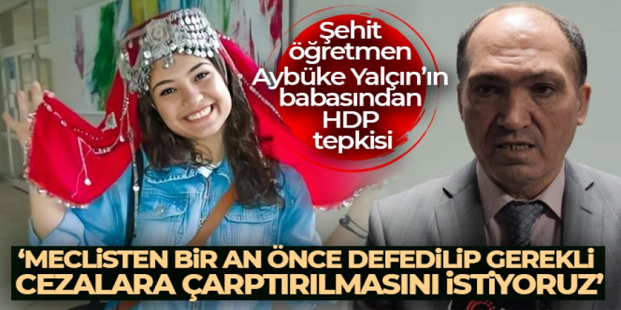 Şehit öğretmen Aybüke Yalçın'ın babasından HDP tepkisi