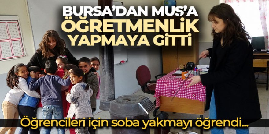 Bursa'dan geldi, Muş'un dağ köyünde öğrencileri için soba yakmayı öğrendi