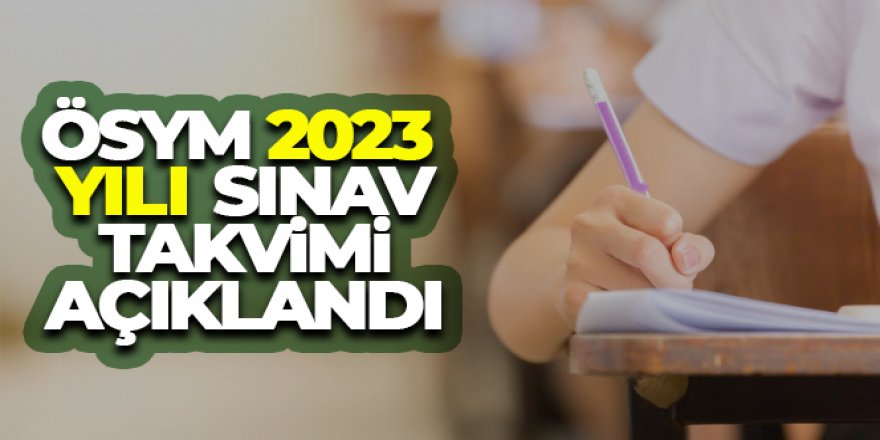 ÖSYM 2023 Yılı Sınav Takvimi açıklandı