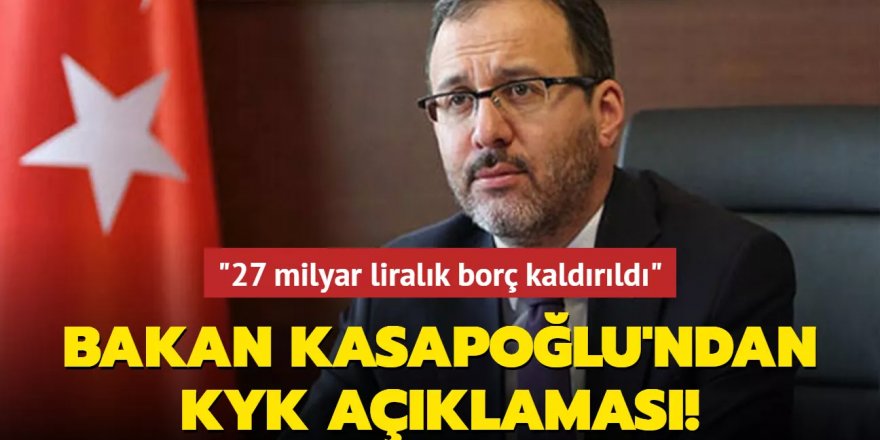 Bakan Kasapoğlu'ndan KYK açıklaması: 27 milyar liralık borç kaldırıldı