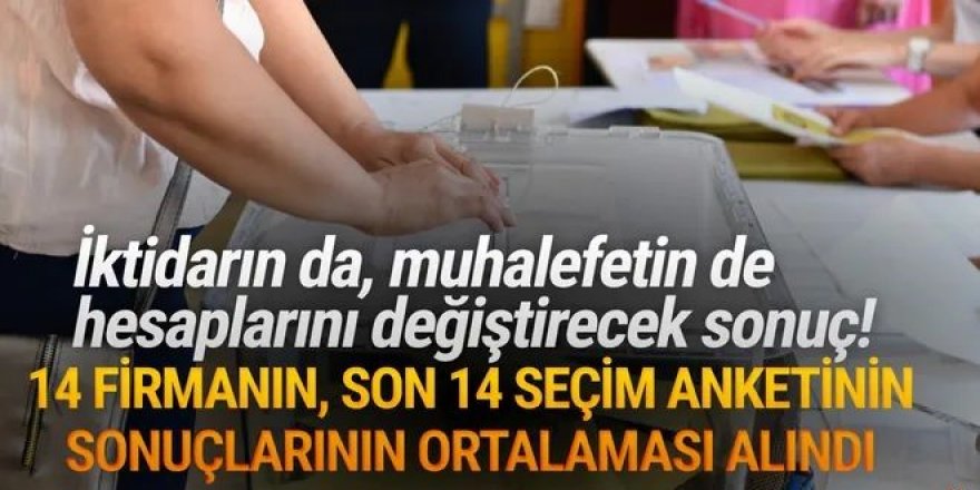 Son 14 seçim anketinin ortalaması alındı; işte sonuç!