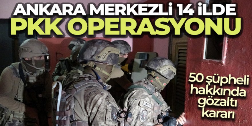 14 ilde PKK operasyonu: 50 şüpheli hakkında gözaltı kararı