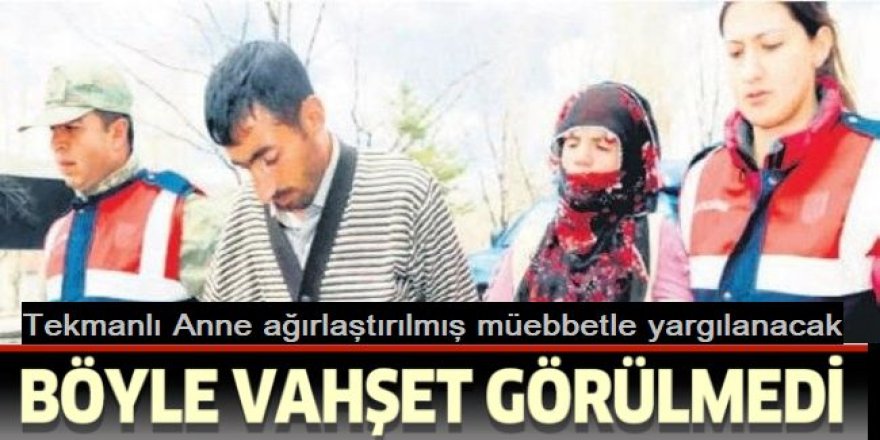 Cani anne ağırlaştırılmış müebbetle yargılanacak