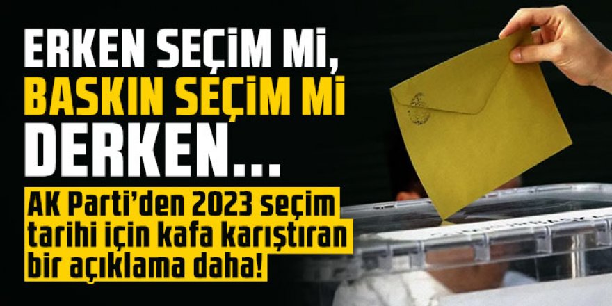 AK Parti’den 2023 seçim tarihi için kafa karıştıran bir açıklama daha!