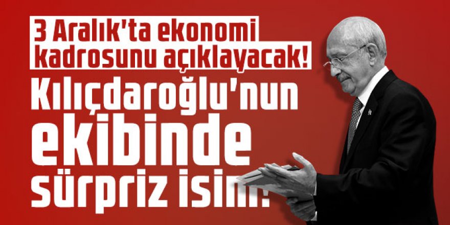 3 Aralık'ta ekonomi kadrosunu açıklayacak! Kılıçdaroğlu'nun ekibinde sürpriz isim!