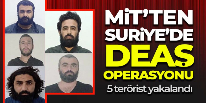 MİT'ten Suriye'de DEAŞ operasyonu