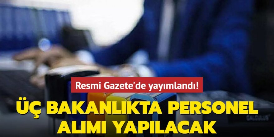 Üç bakanlıkta personel alımı yapılacak