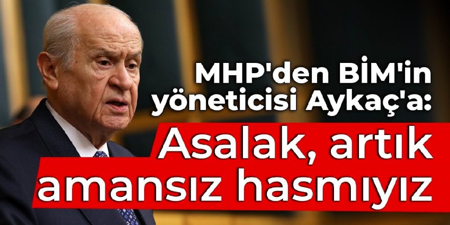 MHP'den BİM'in yöneticisi Aykaç'a büyük tepki