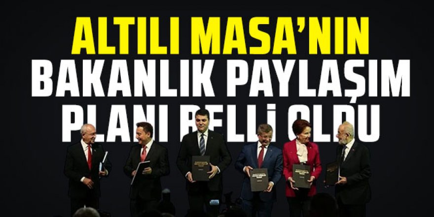 Altılı Masa'nın iktidar durumunda bakanlık paylaşımı hesabı belli oldu!