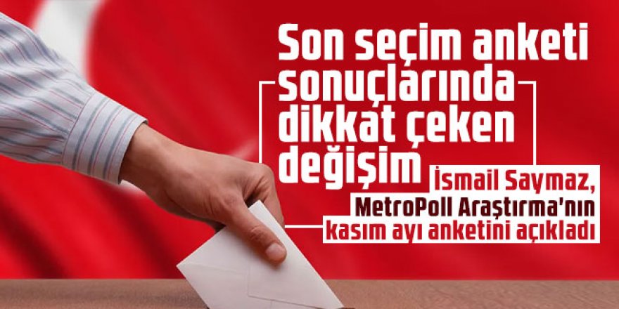 İsmail Saymaz, MetroPoll Araştırma'nın kasım ayı anketini açıkladı!