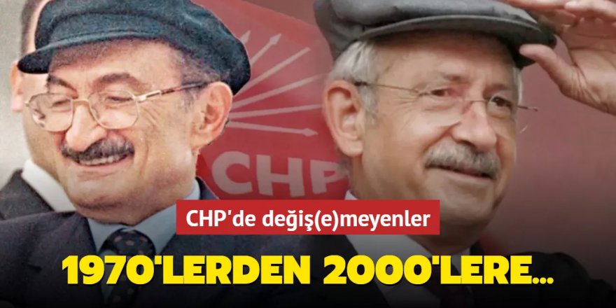 1970'lerden 2000'lere CHP'de değiş(e)meyenler