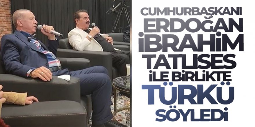 Cumhurbaşkanı Erdoğan, İbrahim Tatlıses ile birlikte türkü söyledi