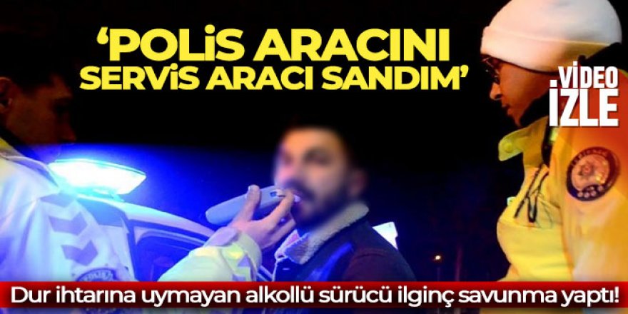 Dur ihtarına uymayan alkollü sürücüden ilginç savunma: 'Polis aracını servis aracı sandım'