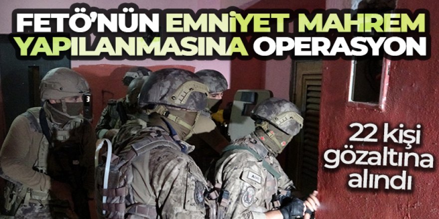 8 ilde FETÖ'nün emniyet mahrem yapılanmasına operasyon: 22 gözaltı