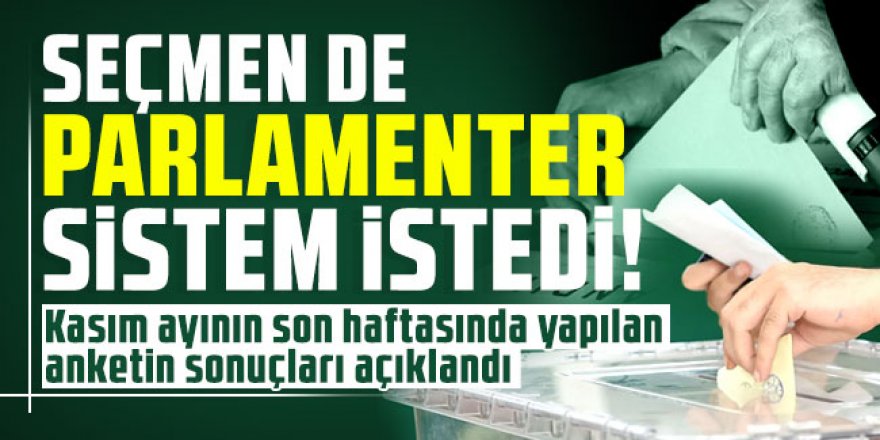 Son seçim anketinden parlamenter sistem çıktı!