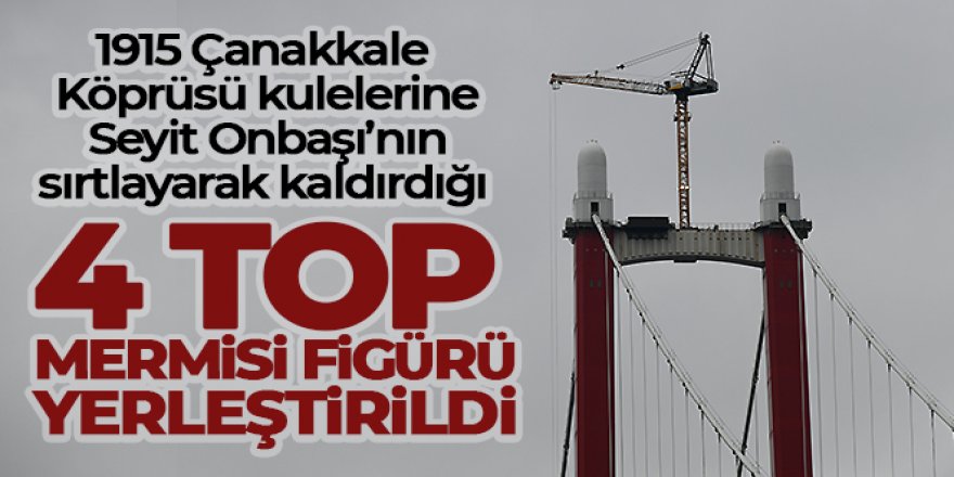 1915 Çanakkale Köprüsüne 4 top mermisi figürü yerleştirildi