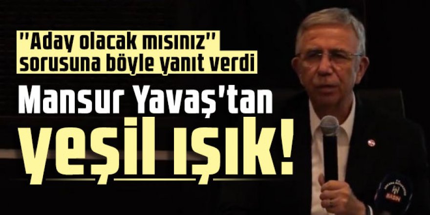 Mansur Yavaş'tan cumhurbaşkanlığı adaylığına yeşil ışık!