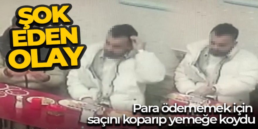 Para ödememek için saçını koparıp yemeğe koydu, o anlar kameralara yansıdı