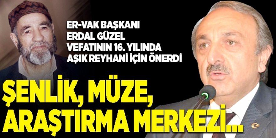 Güzel: Aşık Reyhani’nin manevi hatırasına sahip çıkamadık