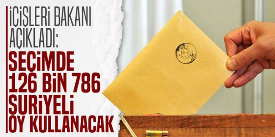 Soylu: 126 bin 786 Suriyeli oy kullanacak