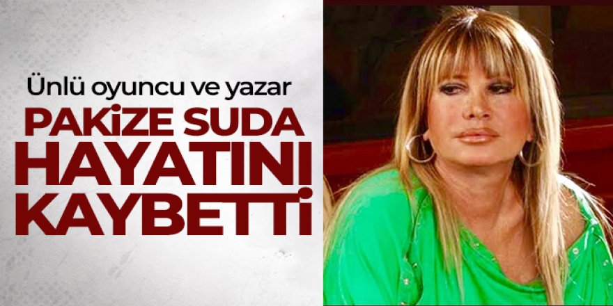 Oyuncu ve yazar Pakize Suda hayatını kaybetti