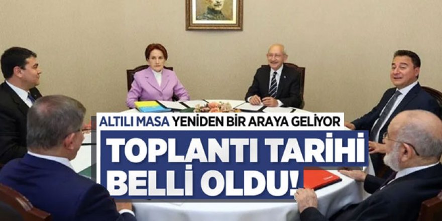 Altılı masa yeniden bir araya geliyor!